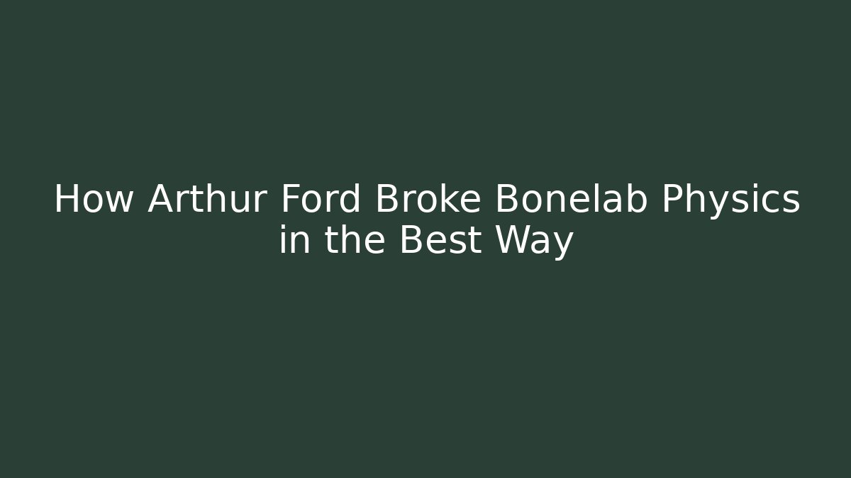 How Arthur Ford Broke Bonelab Physics in the Best Way