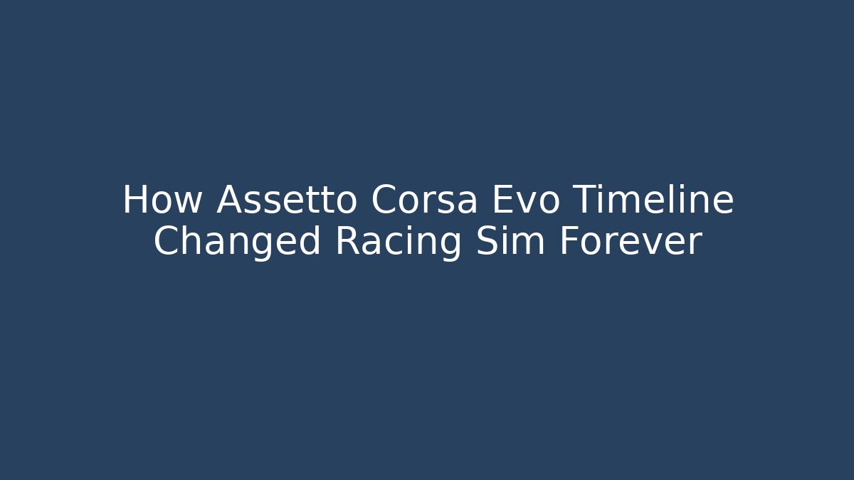 How Assetto Corsa Evo Timeline Changed Racing Sim Forever - Método de Aprovação