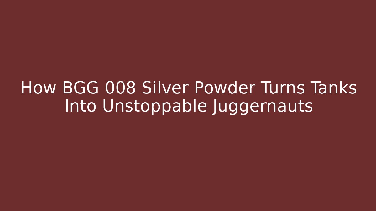 How BGG 008 Silver Powder Turns Tanks Into Unstoppable Juggernauts