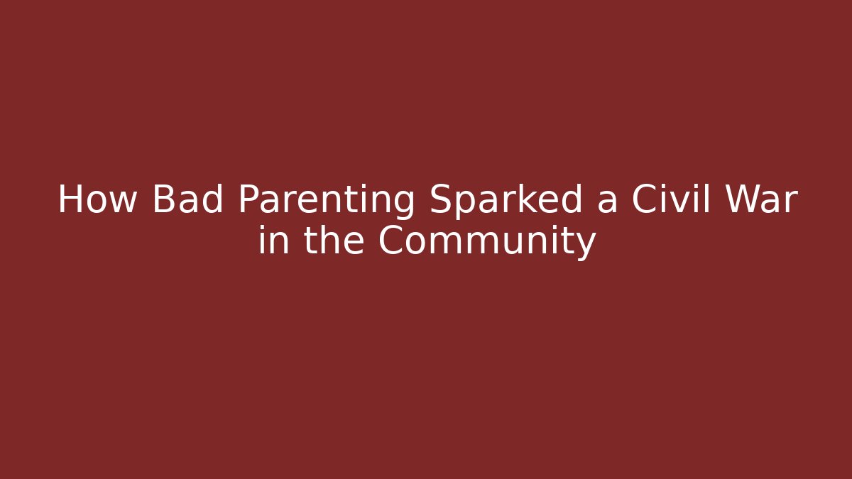 How Bad Parenting Sparked a Civil War in the Community