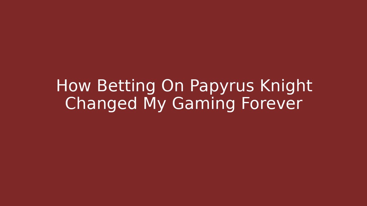 How Betting On Papyrus Knight Changed My Gaming Forever