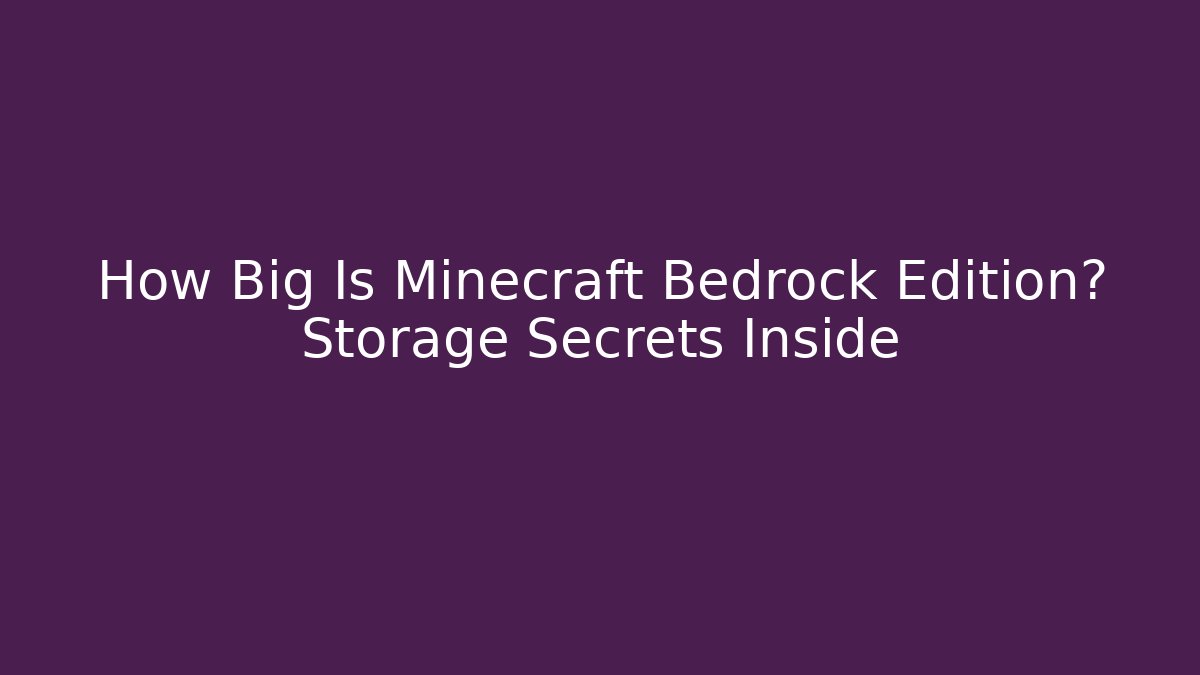 How Big Is Minecraft Bedrock Edition? Storage Secrets Inside