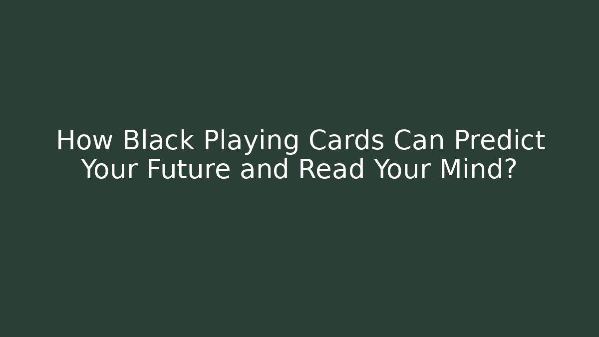 How Black Playing Cards Can Predict Your Future and Read Your Mind?
