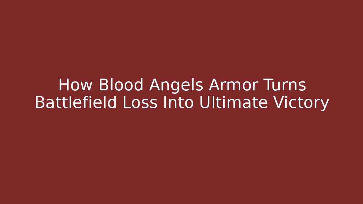 How Blood Angels Armor Turns Battlefield Loss Into Ultimate Victory