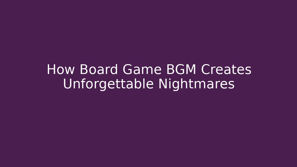 How Board Game BGM Creates Unforgettable Nightmares - Método de Aprovação