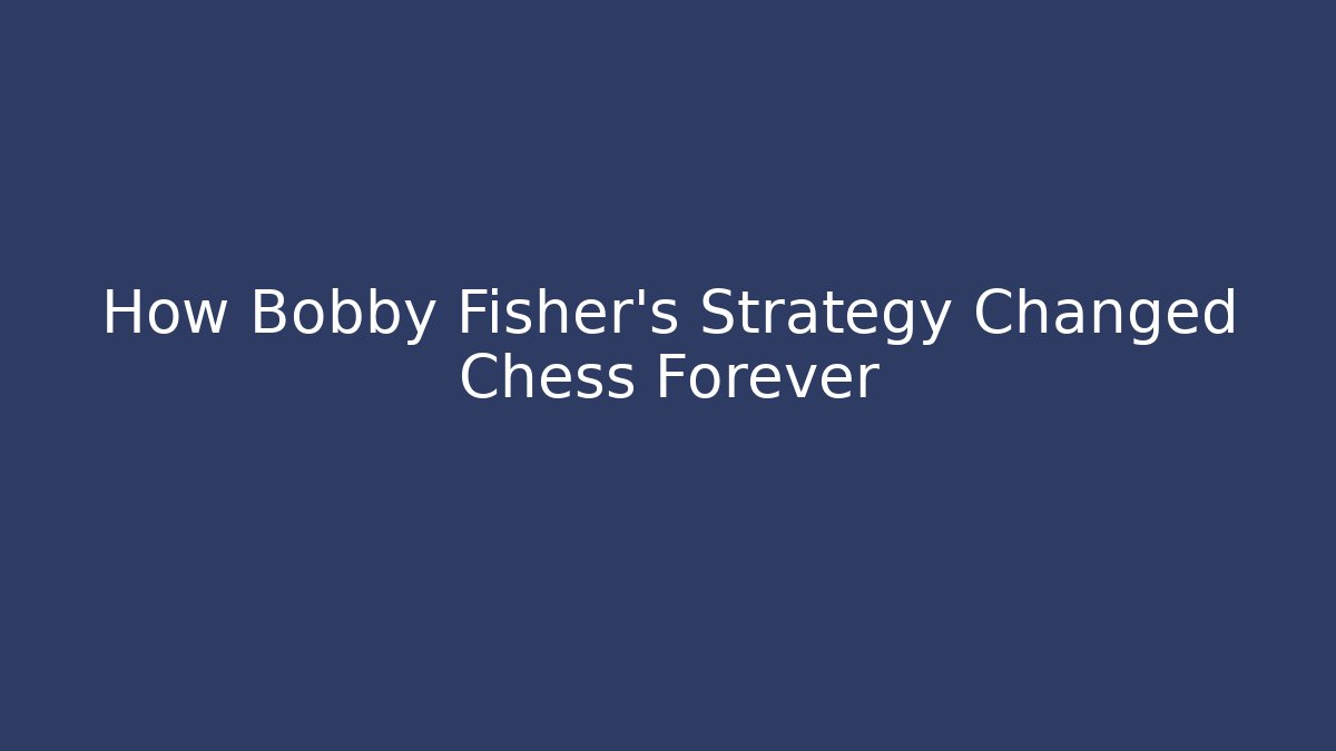 How Bobby Fisher's Strategy Changed Chess Forever