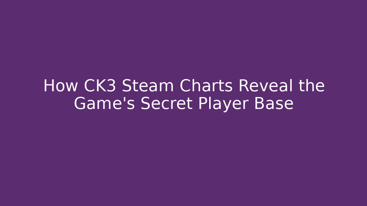 How CK3 Steam Charts Reveal the Game's Secret Player Base