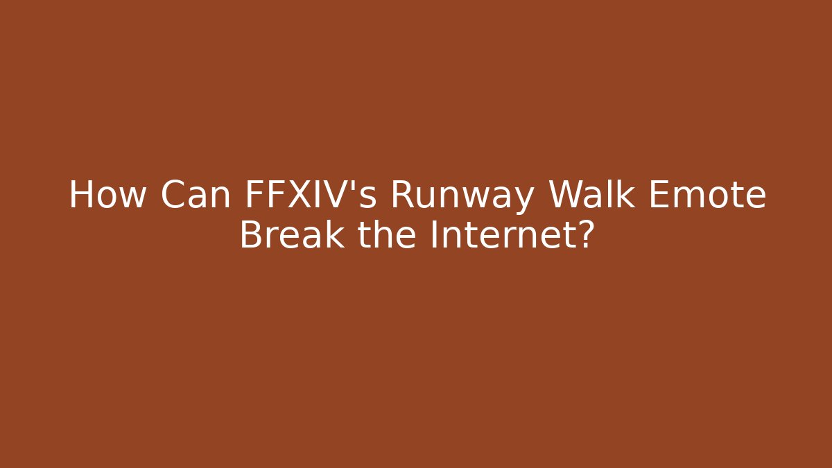 How Can FFXIV's Runway Walk Emote Break the Internet?