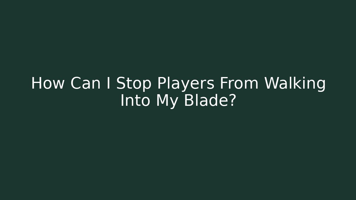 How Can I Stop Players From Walking Into My Blade?
