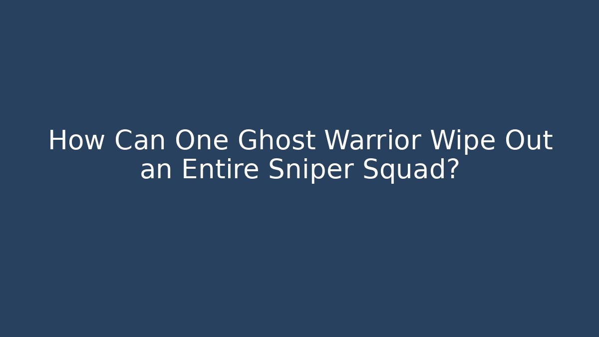 How Can One Ghost Warrior Wipe Out an Entire Sniper Squad?