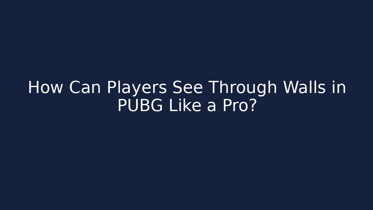 How Can Players See Through Walls in PUBG Like a Pro?
