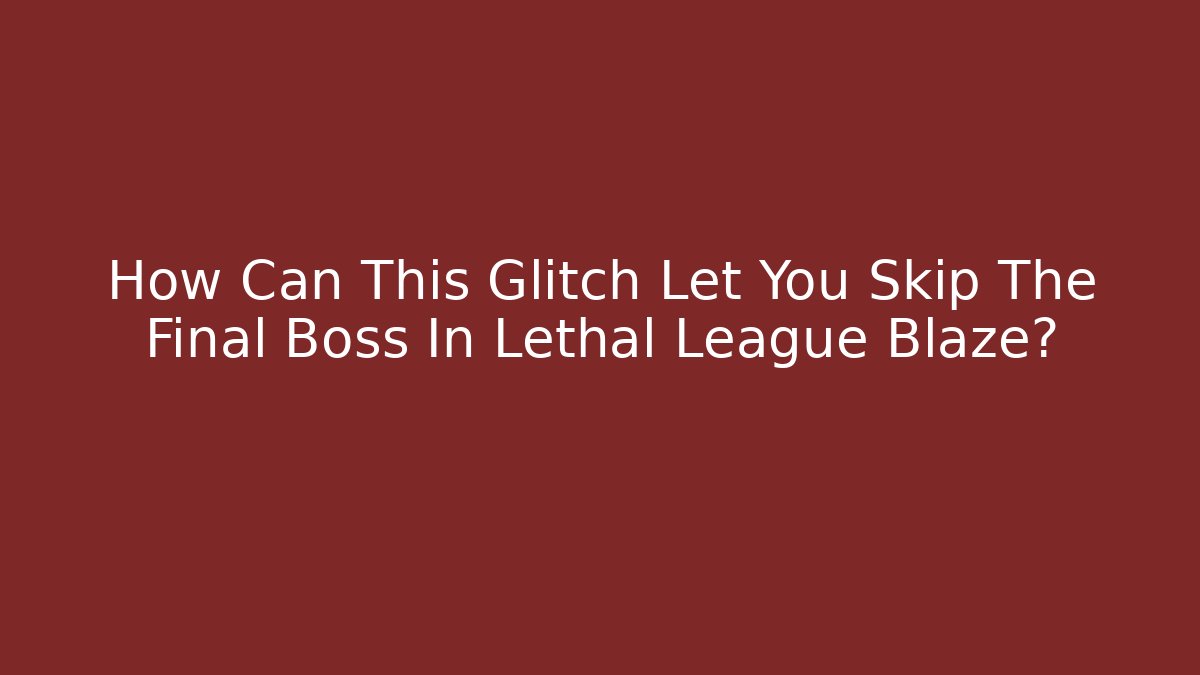 How Can This Glitch Let You Skip The Final Boss In Lethal League Blaze?