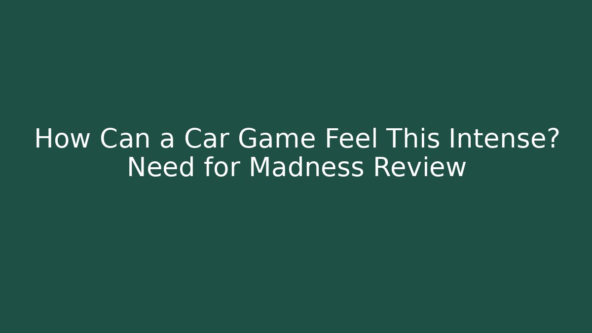 How Can a Car Game Feel This Intense? Need for Madness Review