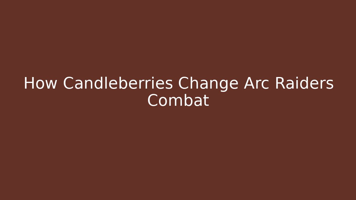 How Candleberries Change Arc Raiders Combat