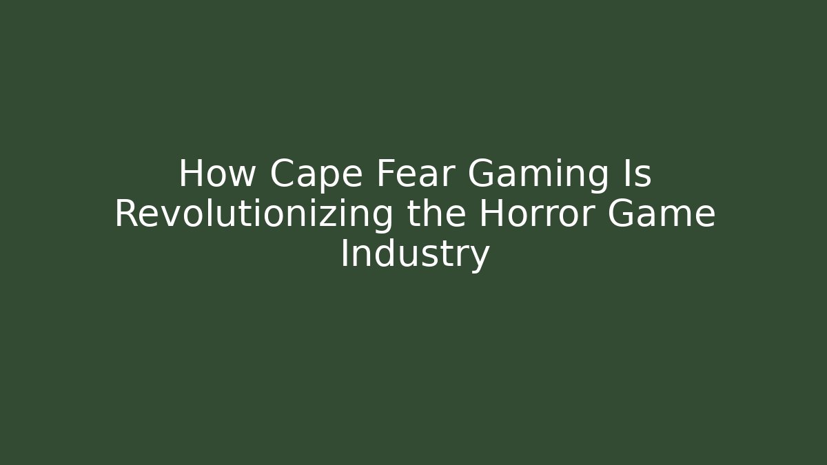 How Cape Fear Gaming Is Revolutionizing the Horror Game Industry
