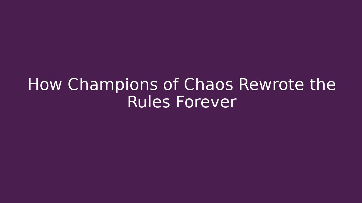 How Champions of Chaos Rewrote the Rules Forever