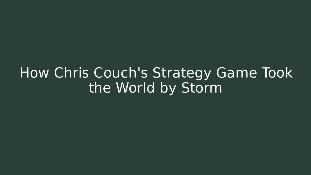 How Chris Couch’s Strategy Game Took the World by Storm