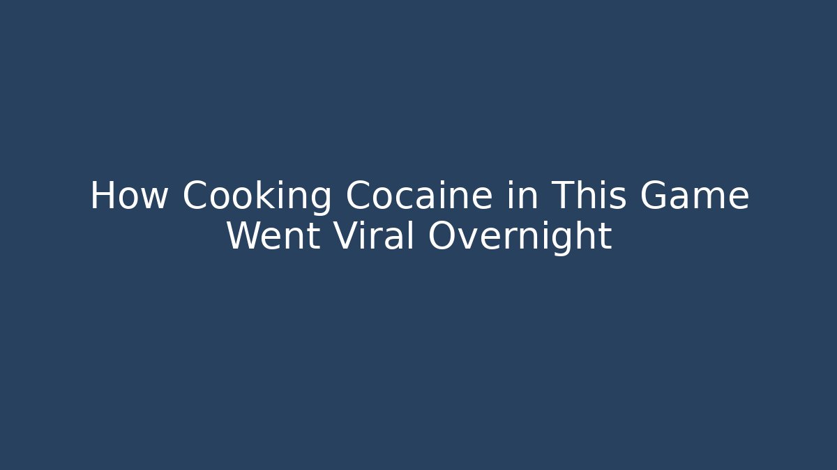 How Cooking Cocaine in This Game Went Viral Overnight
