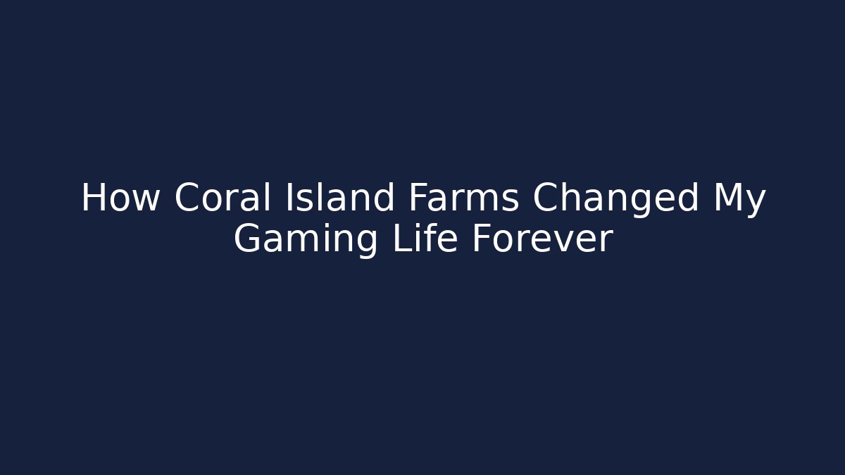 How Coral Island Farms Changed My Gaming Life Forever