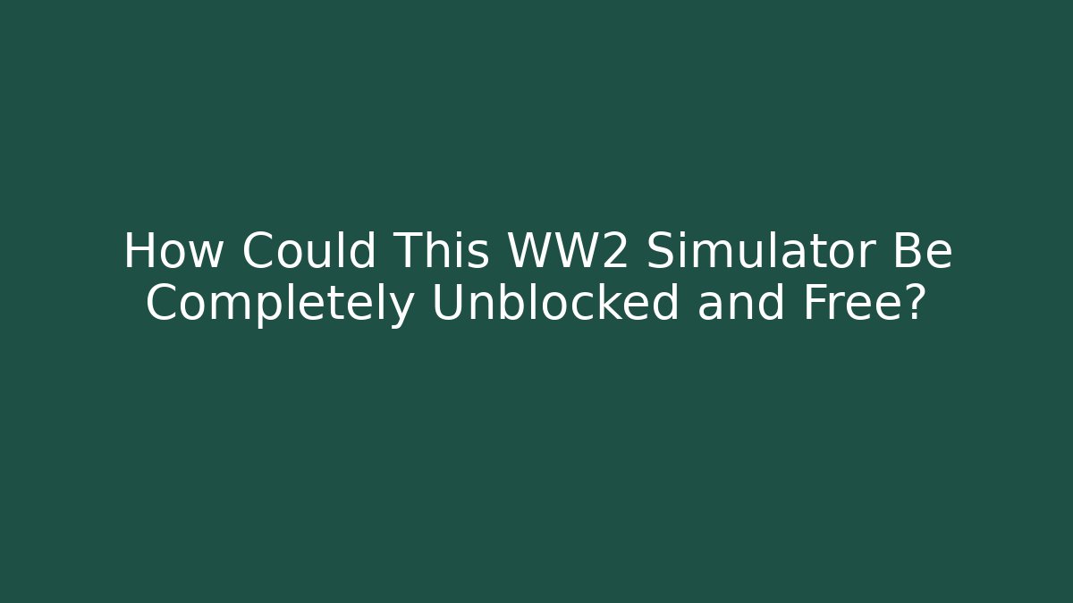 How Could This WW2 Simulator Be Completely Unblocked and Free? - Método de Aprovação