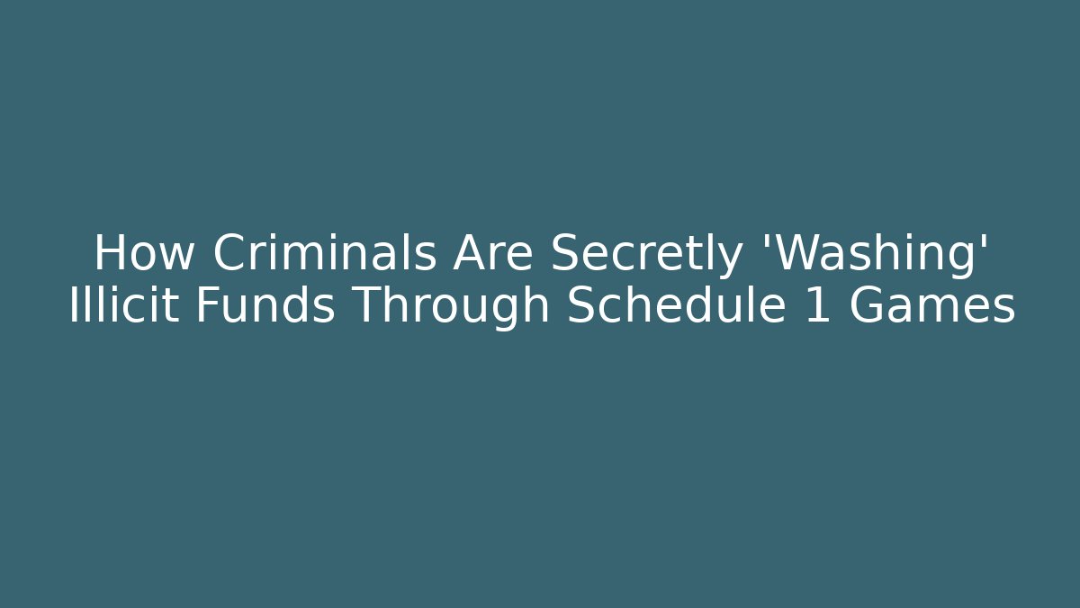 How Criminals Are Secretly ‘Washing’ Illicit Funds Through Schedule 1 Games