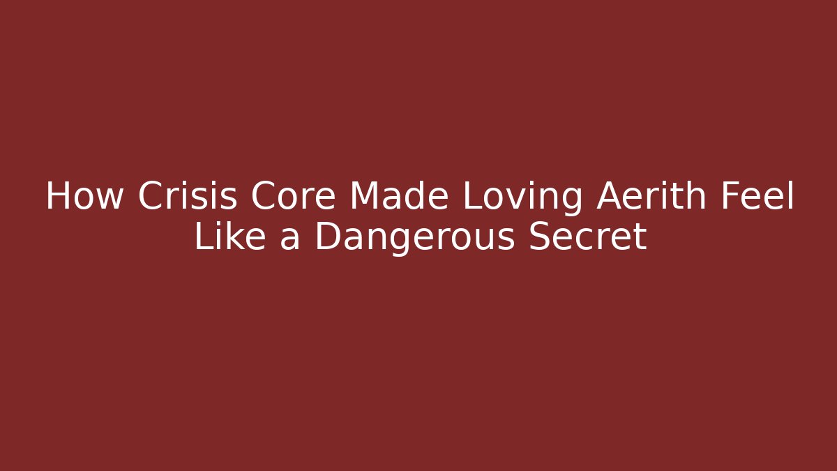 How Crisis Core Made Loving Aerith Feel Like a Dangerous Secret