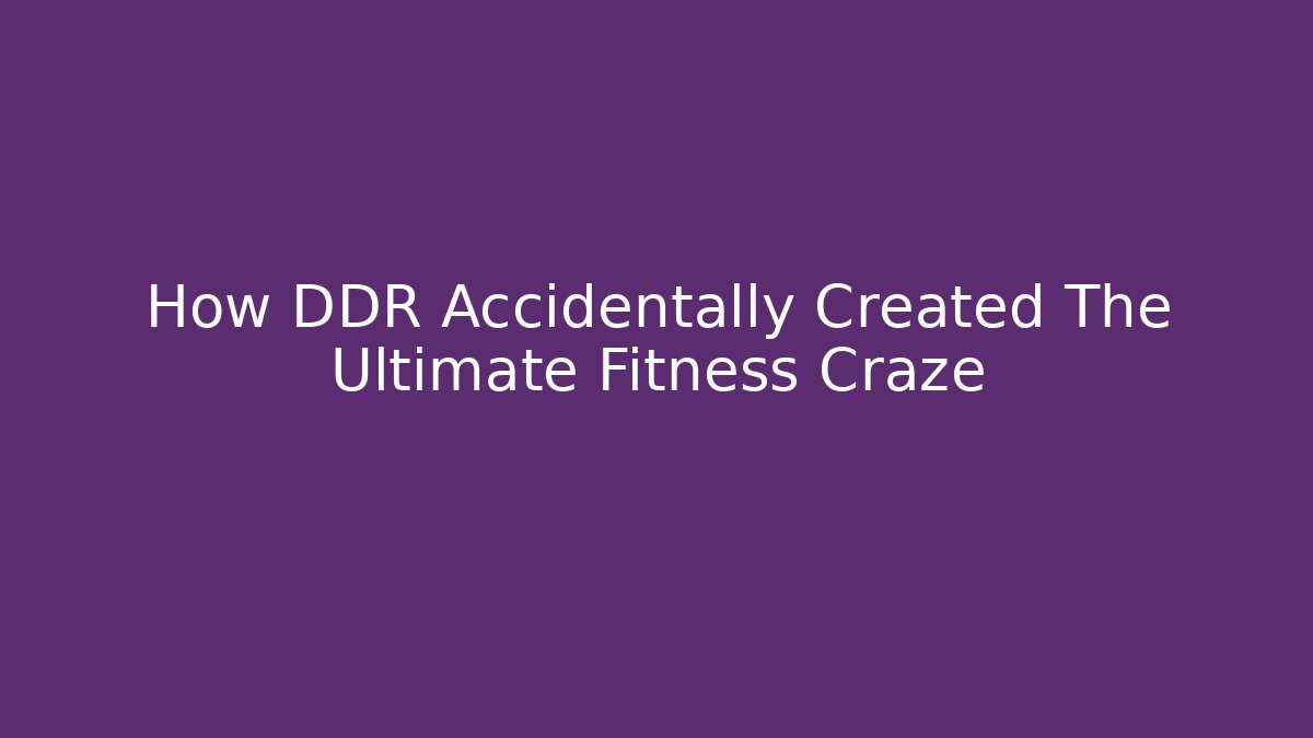 How DDR Accidentally Created The Ultimate Fitness Craze