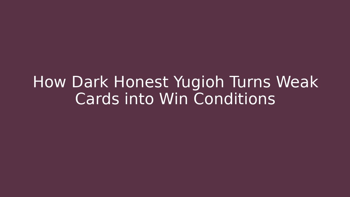 How Dark Honest Yugioh Turns Weak Cards into Win Conditions