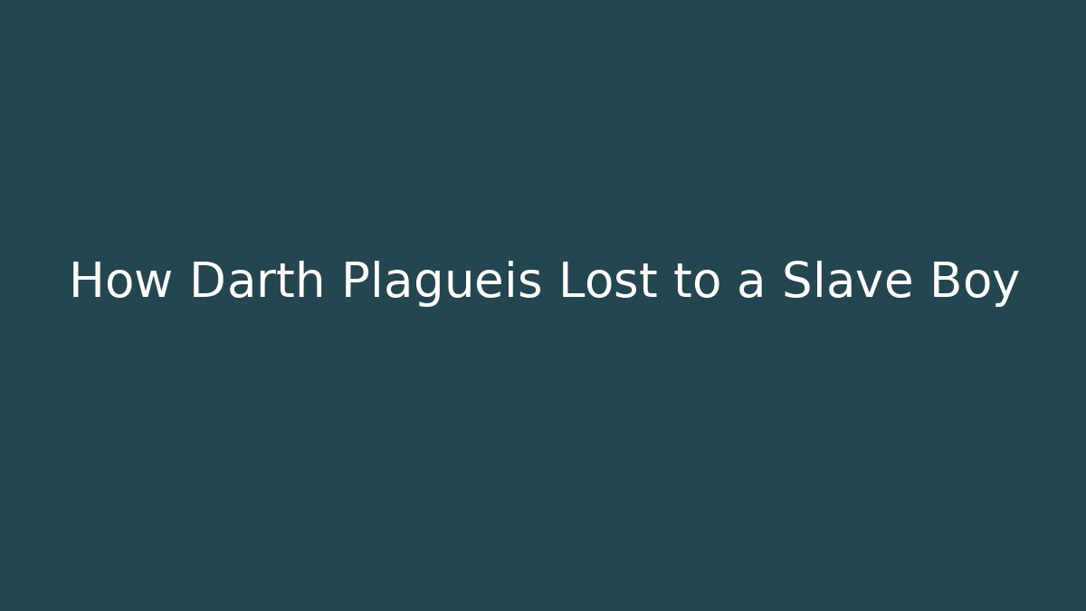 How Darth Plagueis Lost to a Slave Boy