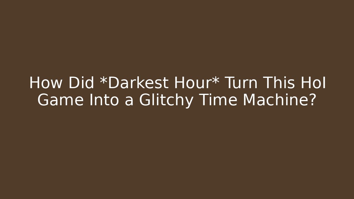How Did *Darkest Hour* Turn This HoI Game Into a Glitchy Time Machine?