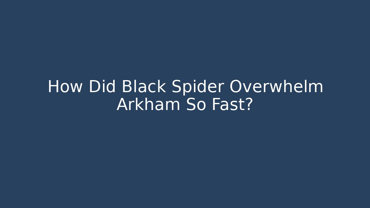 How Did Black Spider Overwhelm Arkham So Fast?