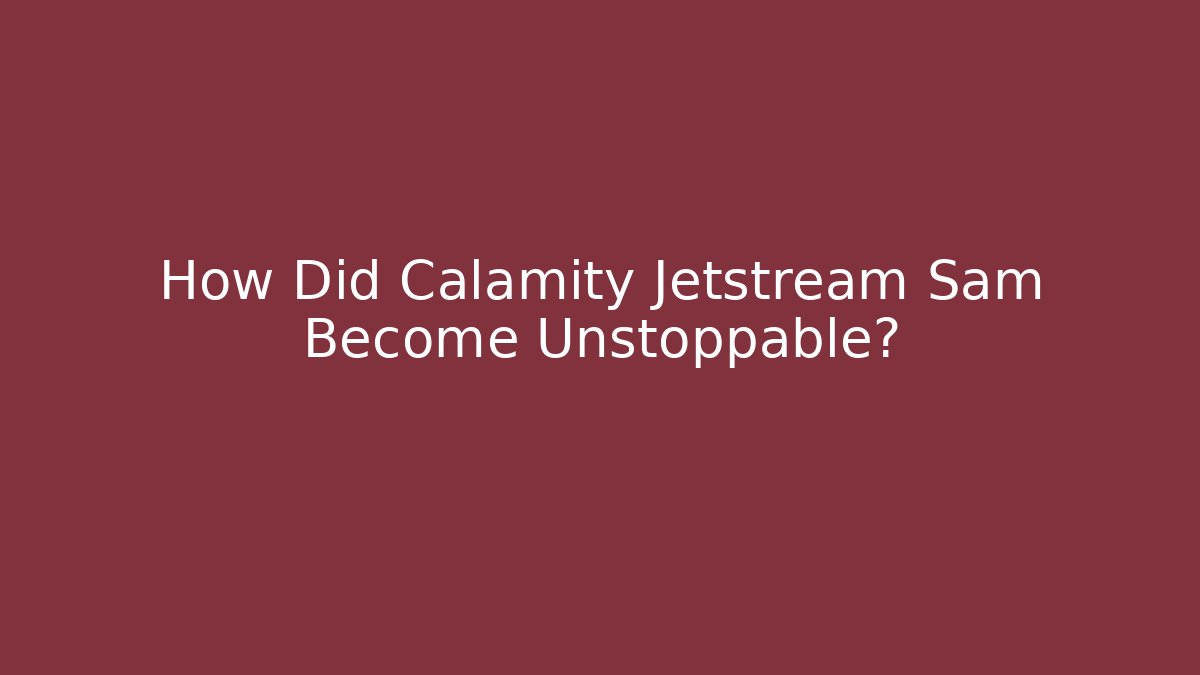 How Did Calamity Jetstream Sam Become Unstoppable? - Método de Aprovação