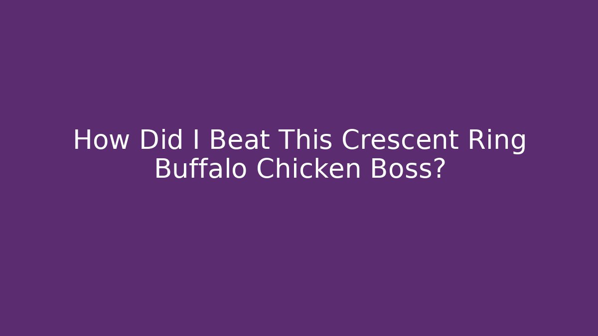 How Did I Beat This Crescent Ring Buffalo Chicken Boss?
