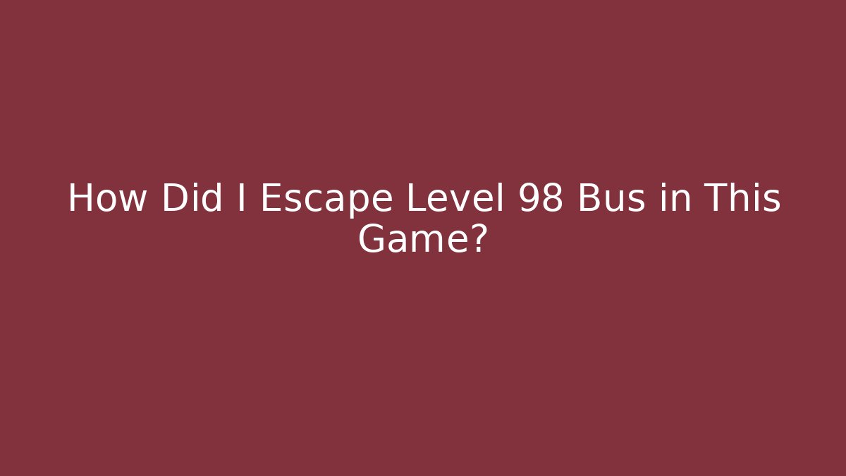 How Did I Escape Level 98 Bus in This Game?
