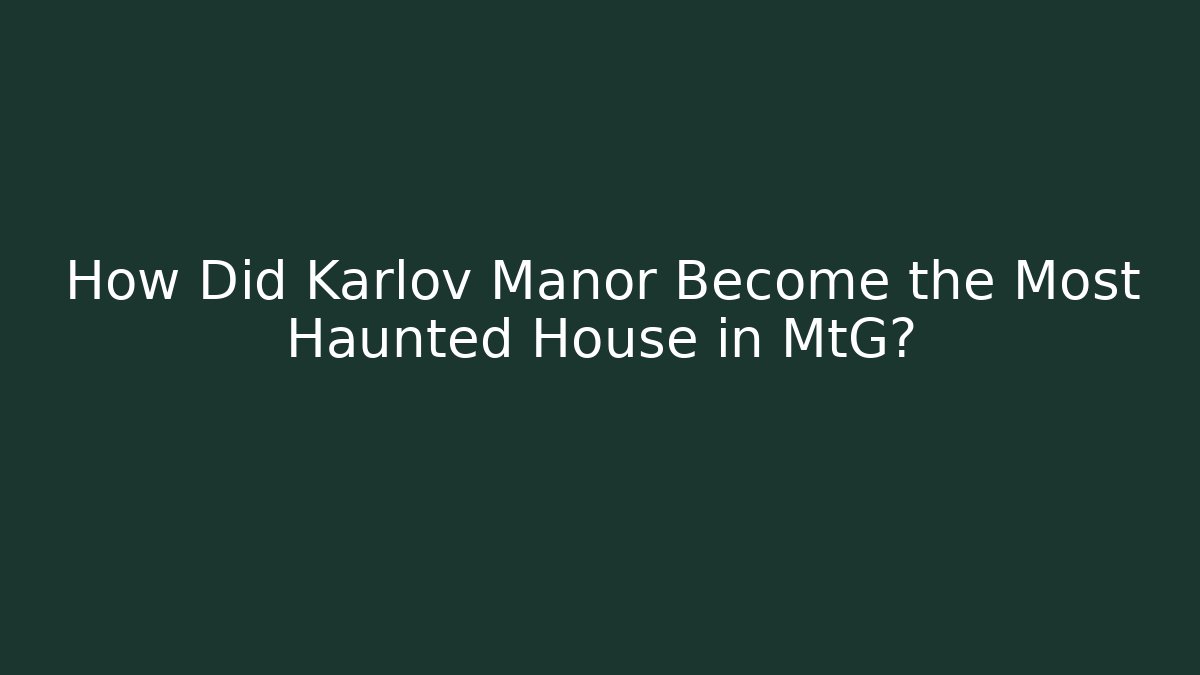 How Did Karlov Manor Become the Most Haunted House in MtG? - Método de Aprovação