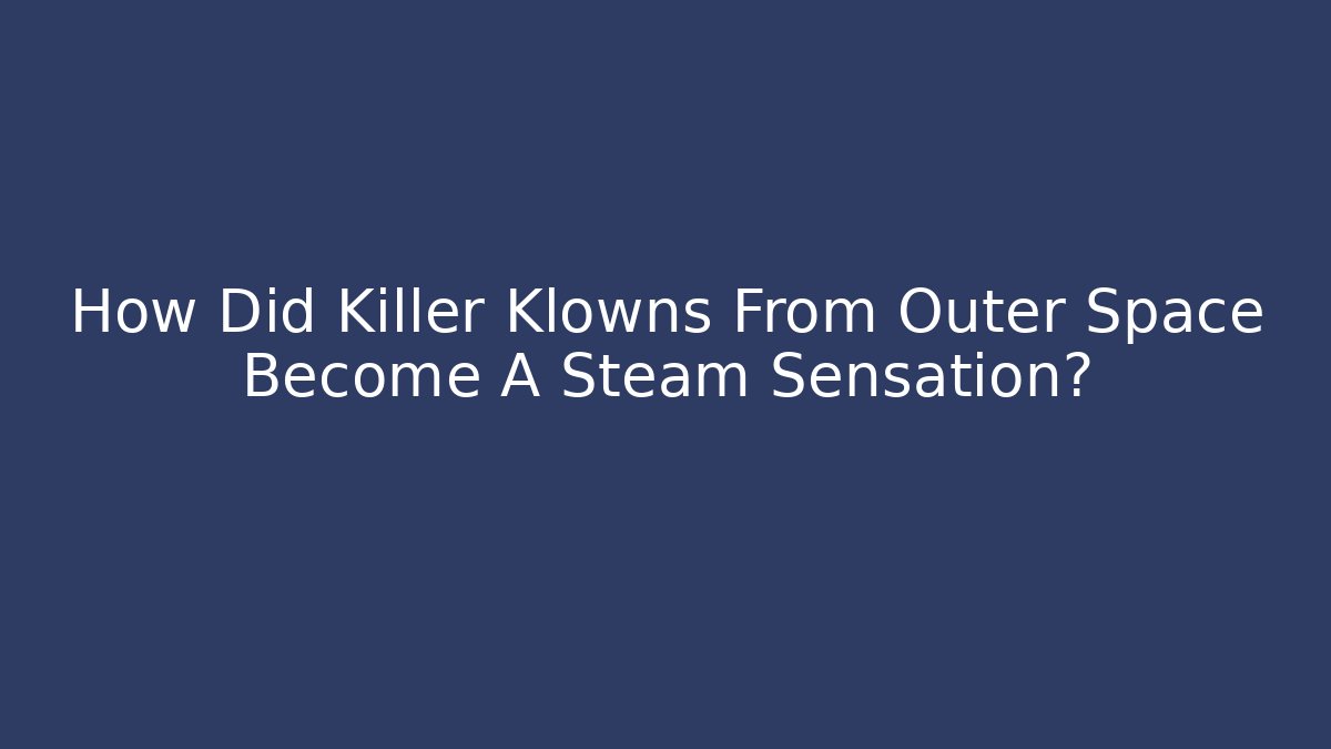 How Did Killer Klowns From Outer Space Become A Steam Sensation?