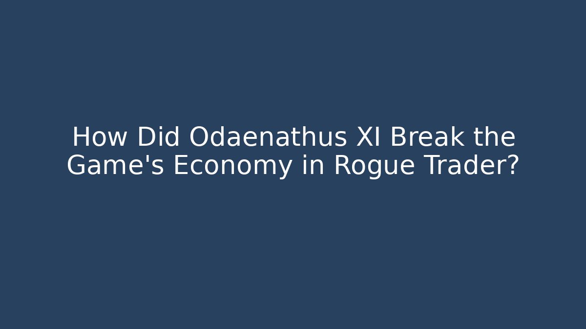 How Did Odaenathus XI Break the Game's Economy in Rogue Trader?