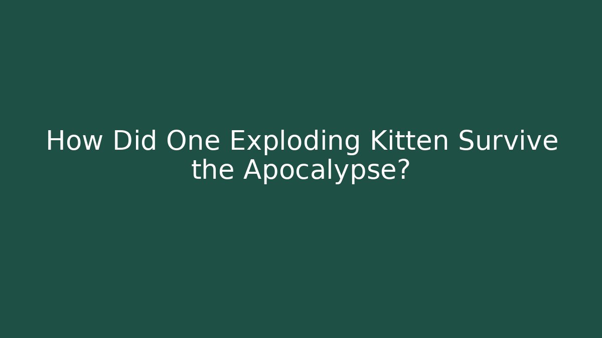 How Did One Exploding Kitten Survive the Apocalypse?