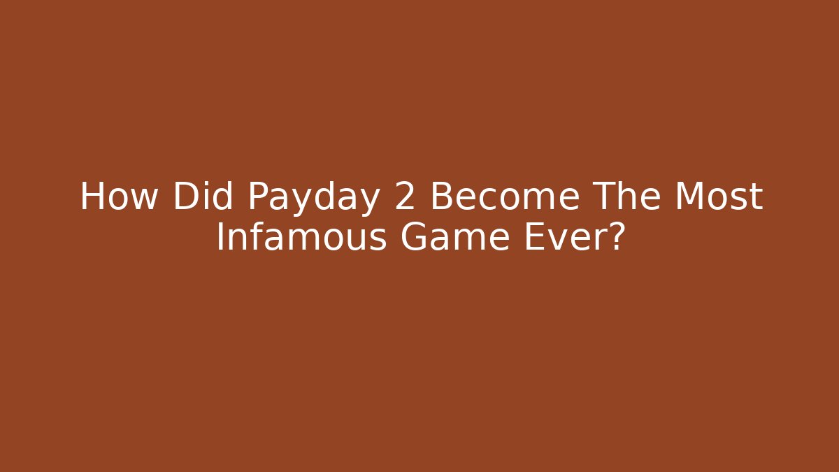 How Did Payday 2 Become The Most Infamous Game Ever?