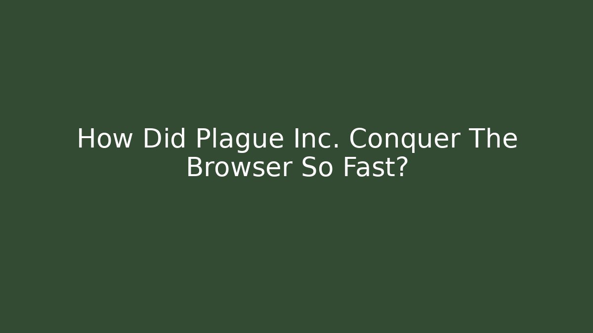 How Did Plague Inc. Conquer The Browser So Fast?