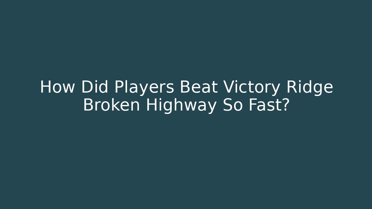 How Did Players Beat Victory Ridge Broken Highway So Fast?