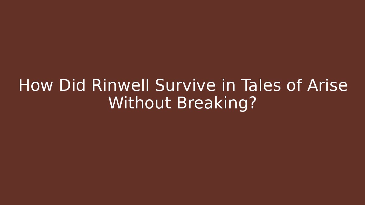 How Did Rinwell Survive in Tales of Arise Without Breaking?