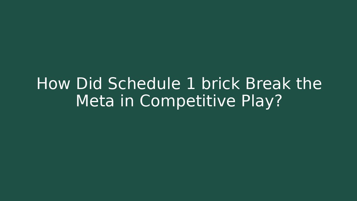 How Did Schedule 1 brick Break the Meta in Competitive Play?