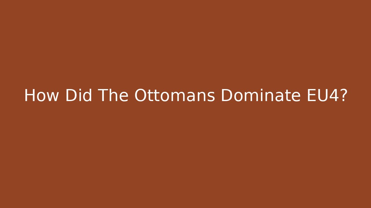 How Did The Ottomans Dominate EU4?