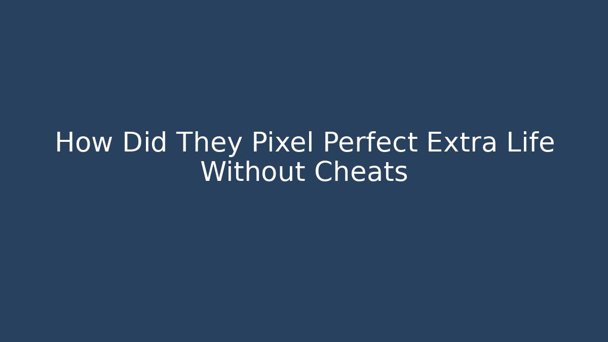 How Did They Pixel Perfect Extra Life Without Cheats
