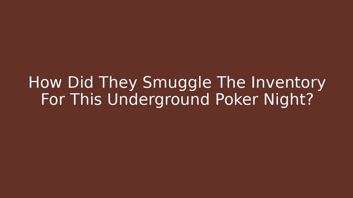 How Did They Smuggle The Inventory For This Underground Poker Night?