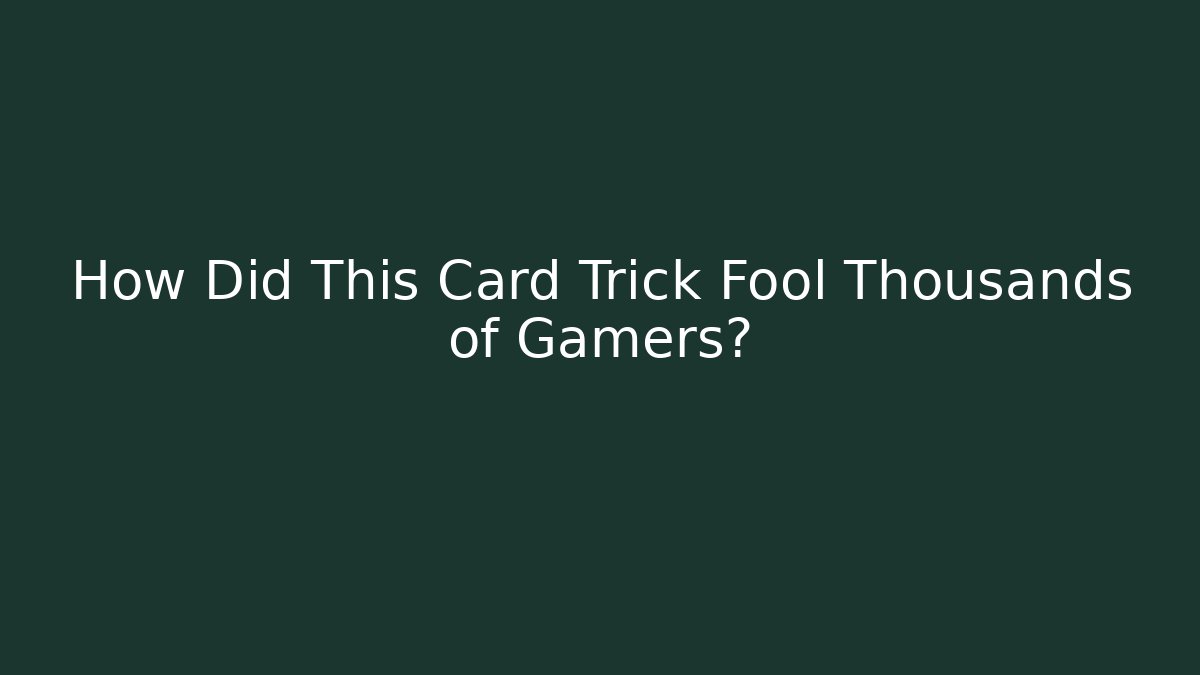 How Did This Card Trick Fool Thousands of Gamers?