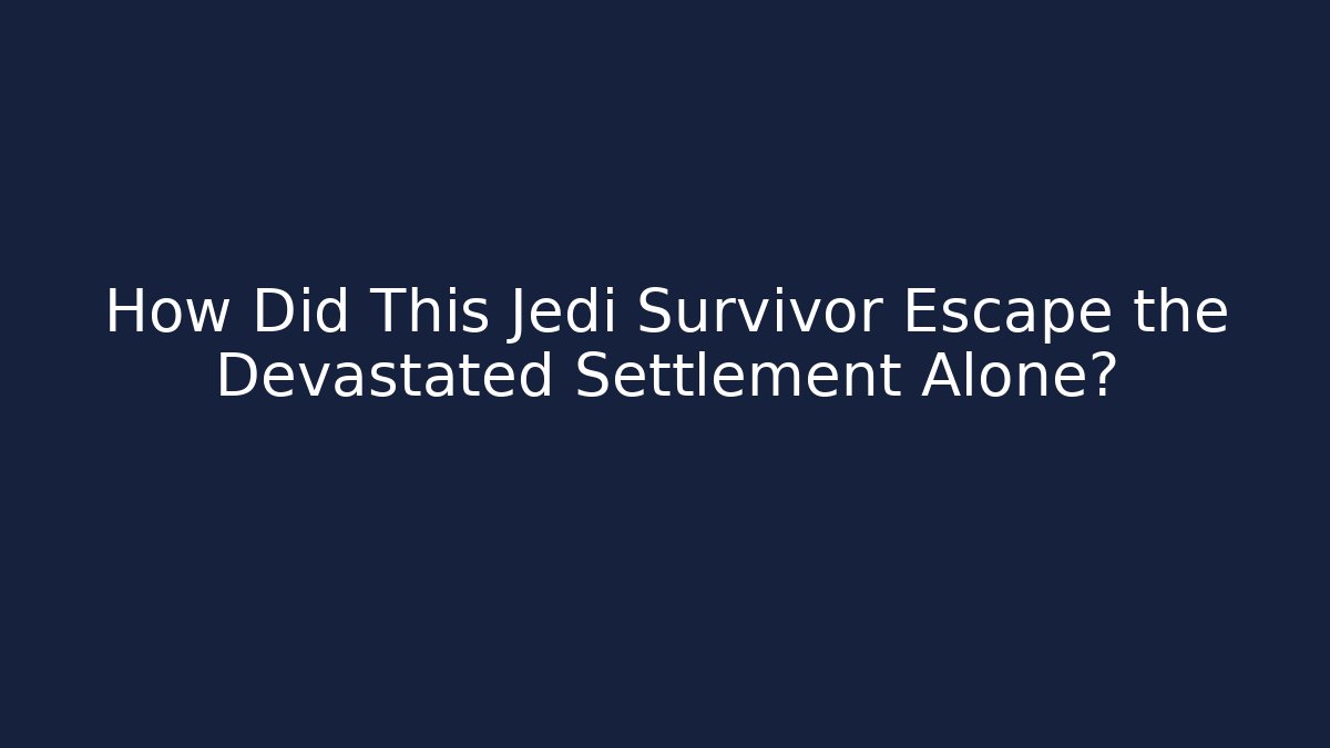 How Did This Jedi Survivor Escape the Devastated Settlement Alone?