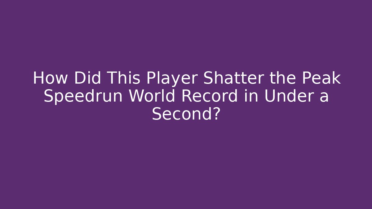 How Did This Player Shatter the Peak Speedrun World Record in Under a Second?
