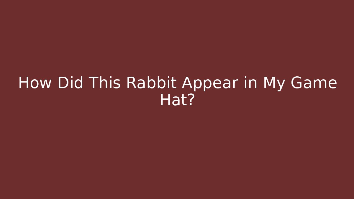 How Did This Rabbit Appear in My Game Hat?